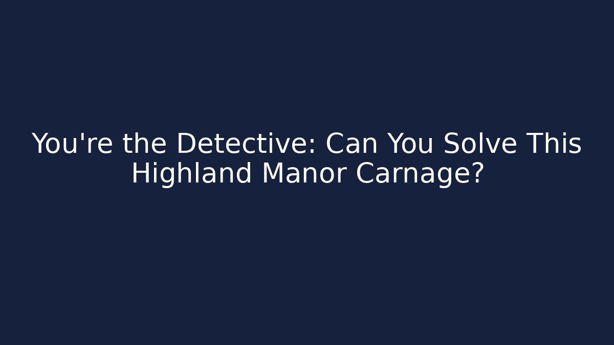 You're the Detective: Can You Solve This Highland Manor Carnage?