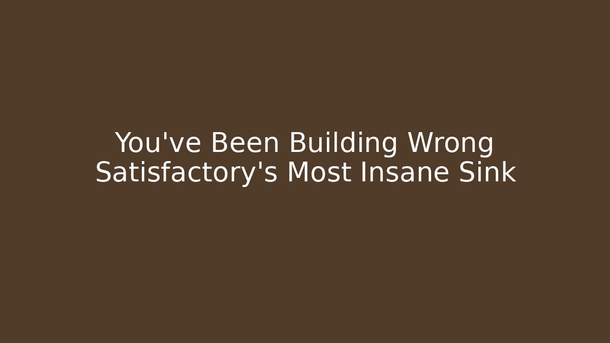You've Been Building Wrong Satisfactory's Most Insane Sink
