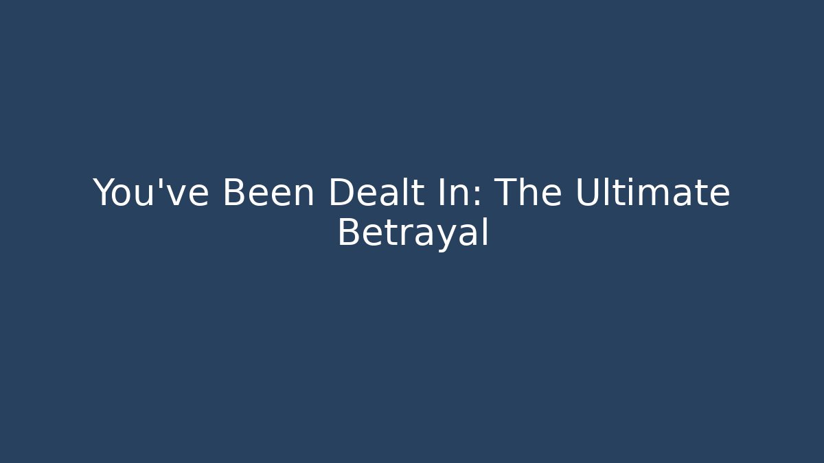 You've Been Dealt In: The Ultimate Betrayal