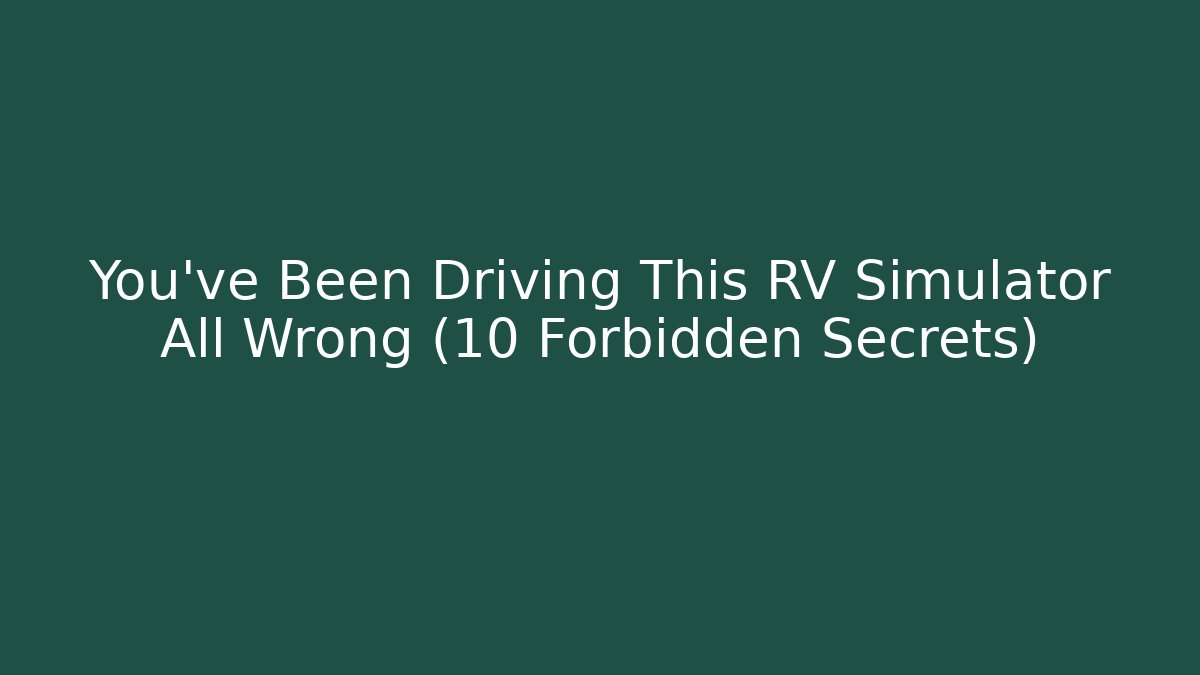 You've Been Driving This RV Simulator All Wrong (10 Forbidden Secrets)