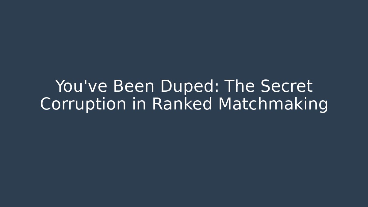 You've Been Duped: The Secret Corruption in Ranked Matchmaking