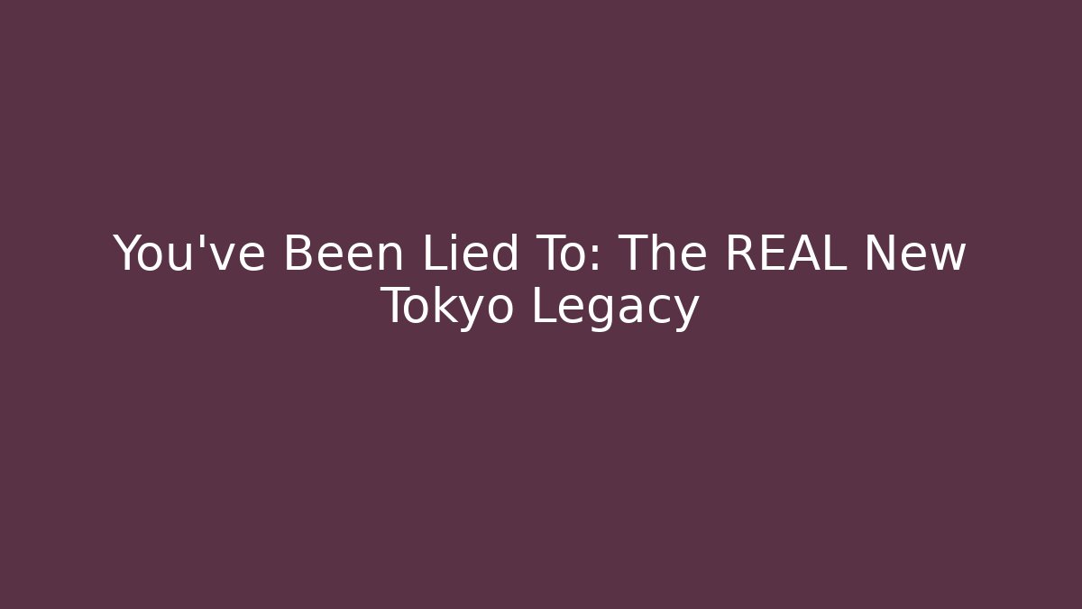 You've Been Lied To: The REAL New Tokyo Legacy