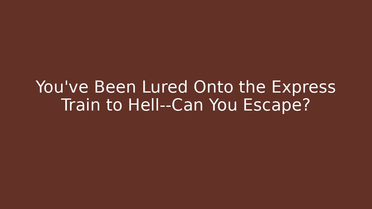 You've Been Lured Onto the Express Train to Hell—Can You Escape?