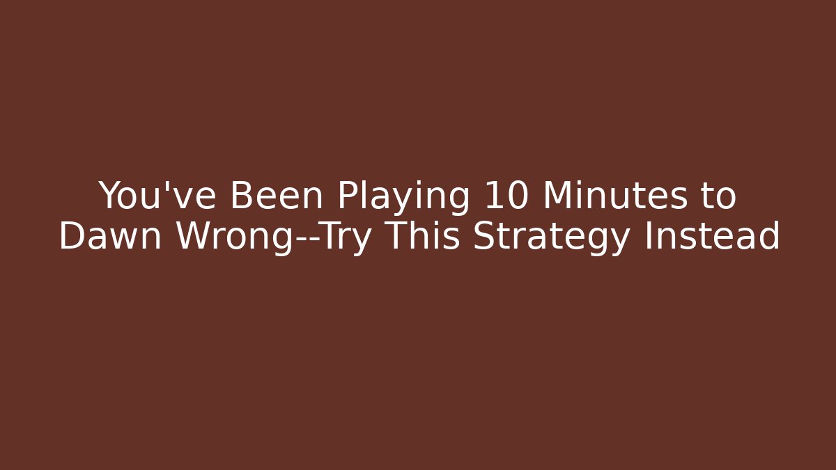 You've Been Playing 10 Minutes to Dawn Wrong—Try This Strategy Instead