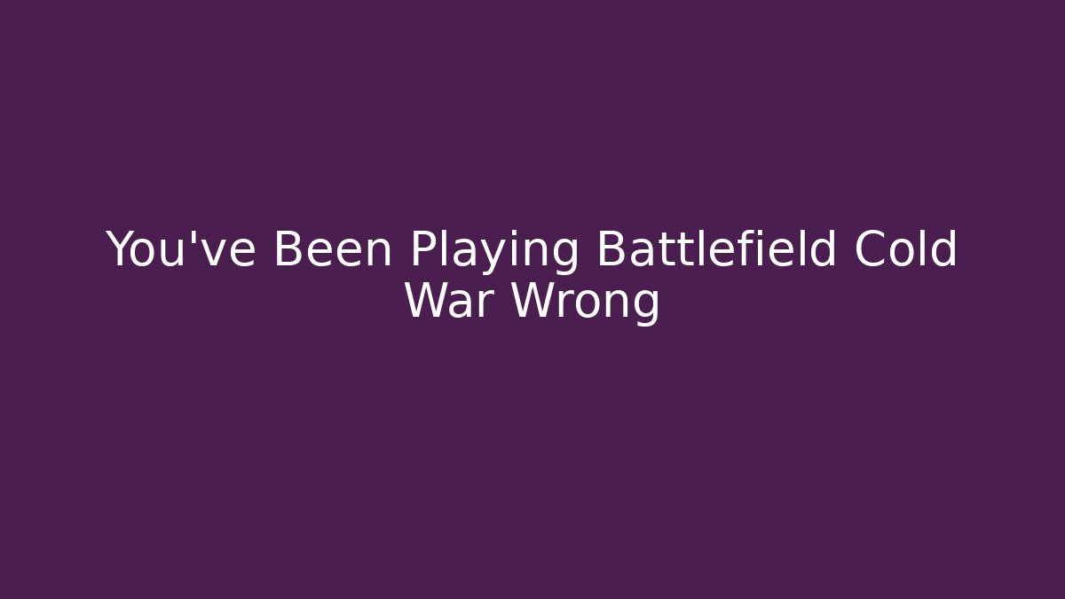 You've Been Playing Battlefield Cold War Wrong
