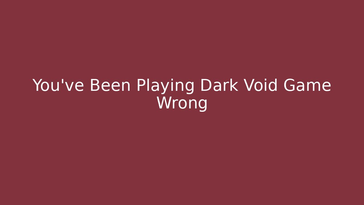You've Been Playing Dark Void Game Wrong - Create More Assets