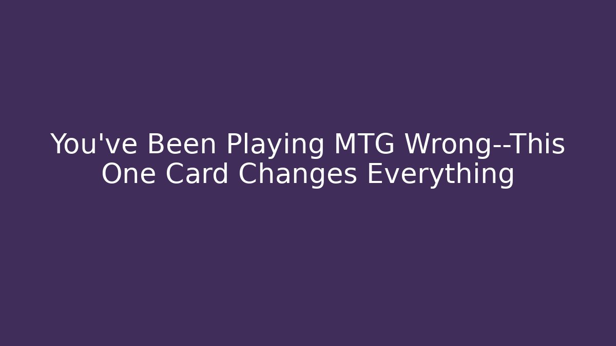 You've Been Playing MTG Wrong—This One Card Changes Everything