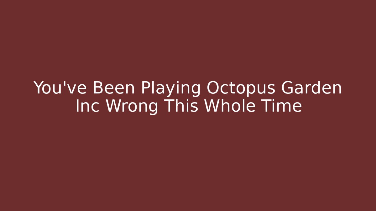 You've Been Playing Octopus Garden Inc Wrong This Whole Time - Create More Assets