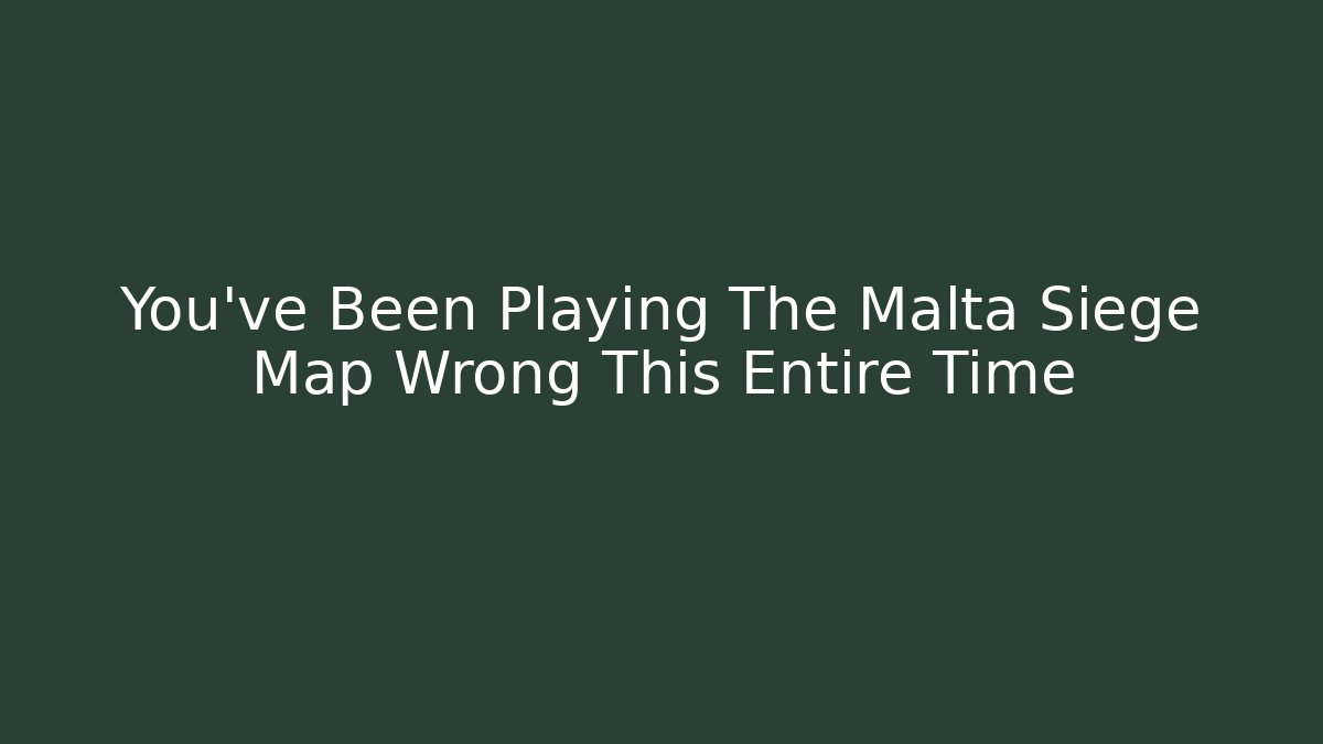 You've Been Playing The Malta Siege Map Wrong This Entire Time