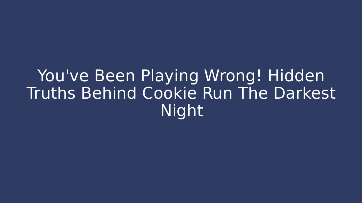 You've Been Playing Wrong! Hidden Truths Behind Cookie Run The Darkest Night - Create More Assets