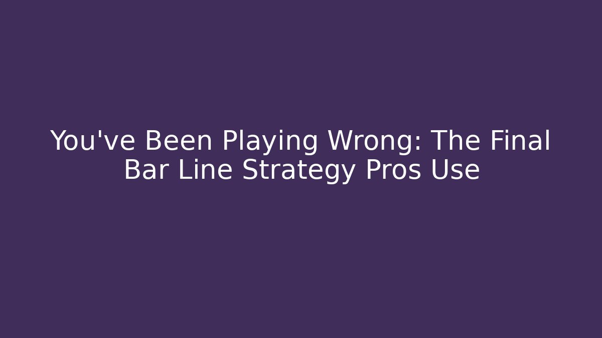 You've Been Playing Wrong: The Final Bar Line Strategy Pros Use - Create More Assets