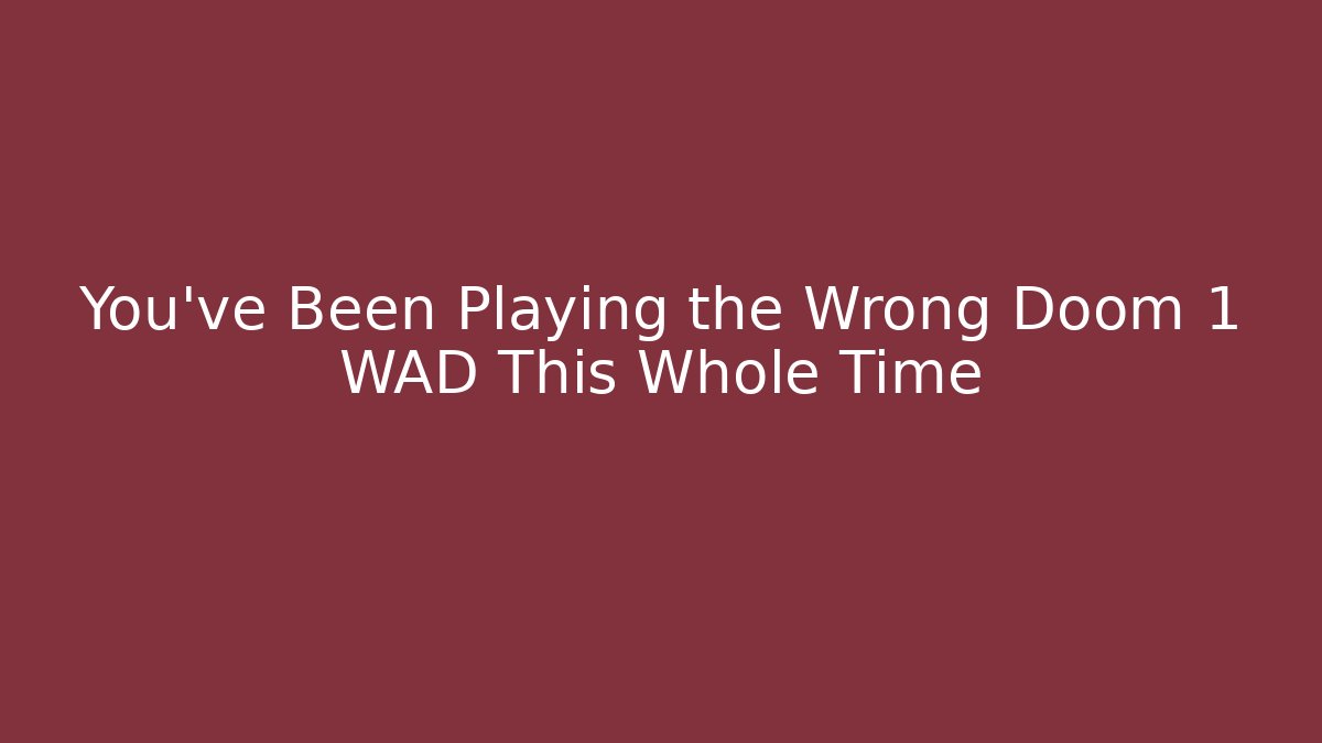 You've Been Playing the Wrong Doom 1 WAD This Whole Time - Create More Assets