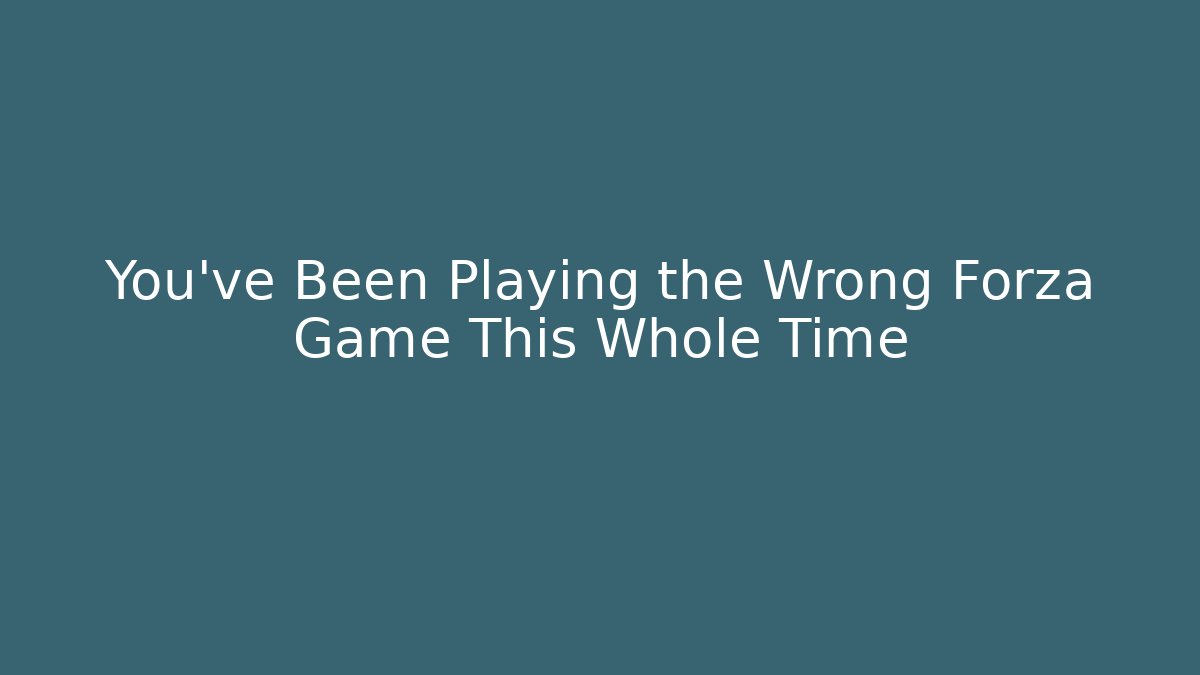 You've Been Playing the Wrong Forza Game This Whole Time - Create More Assets