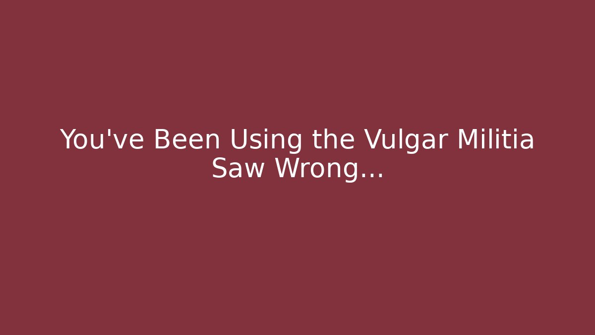 You've Been Using the Vulgar Militia Saw Wrong...