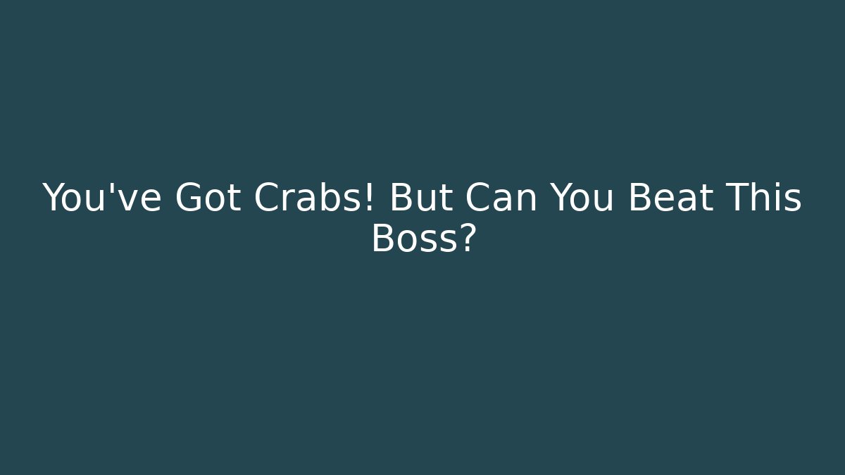 You've Got Crabs! But Can You Beat This Boss?