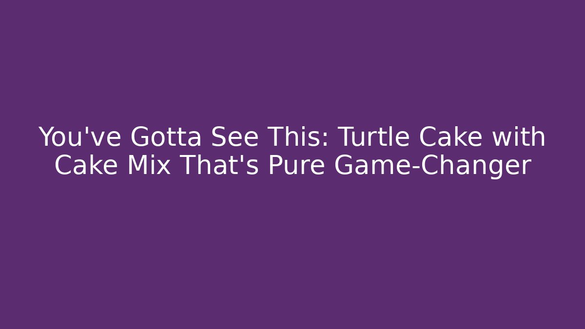 You've Gotta See This: Turtle Cake with Cake Mix That's Pure Game-Changer
