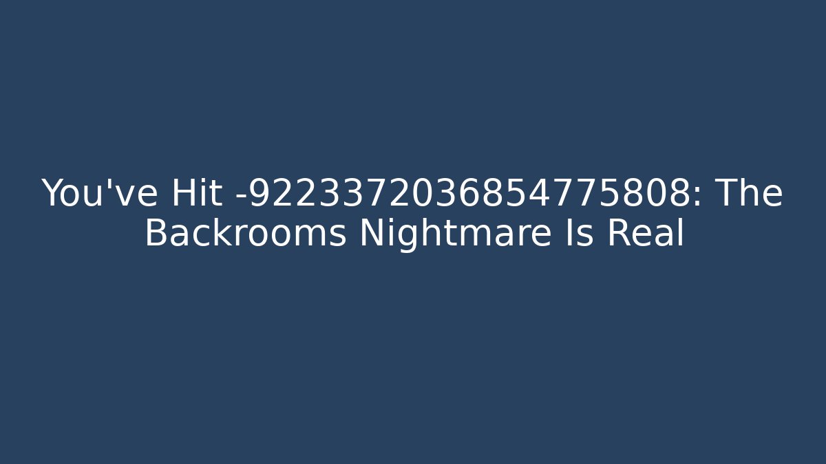 You've Hit -9223372036854775808: The Backrooms Nightmare Is Real