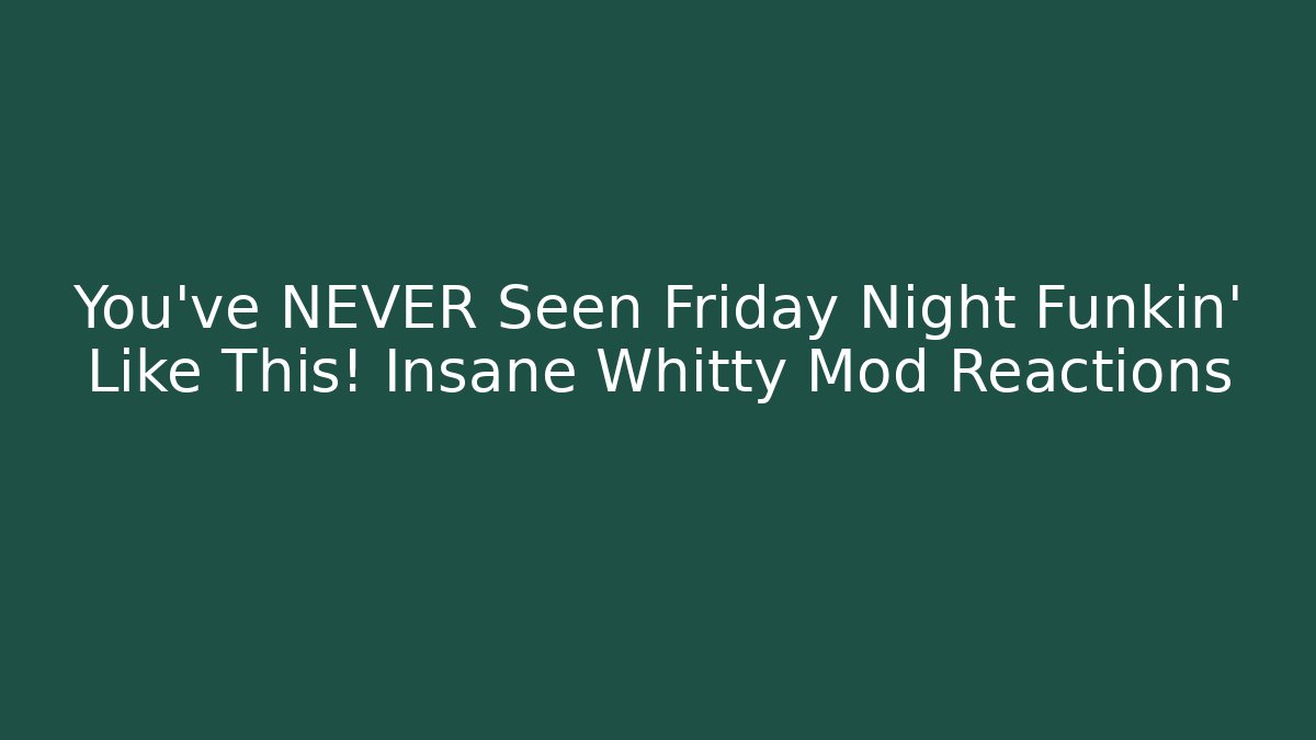 You've NEVER Seen Friday Night Funkin' Like This! Insane Whitty Mod Reactions