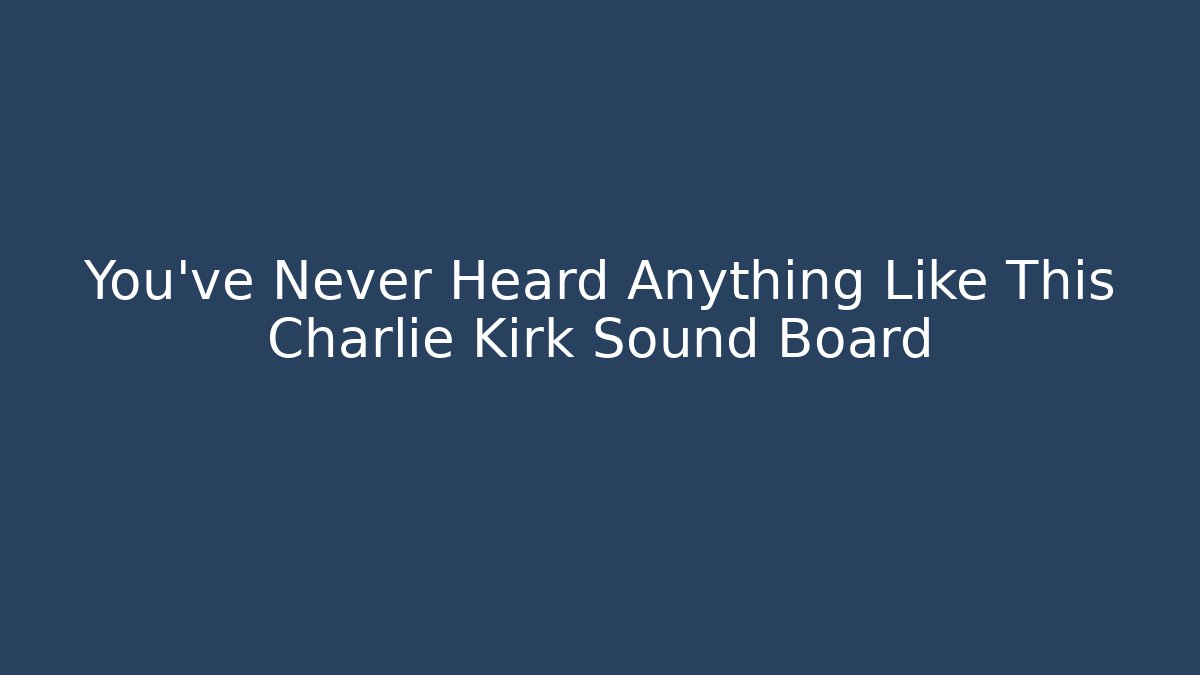 You've Never Heard Anything Like This Charlie Kirk Sound Board
