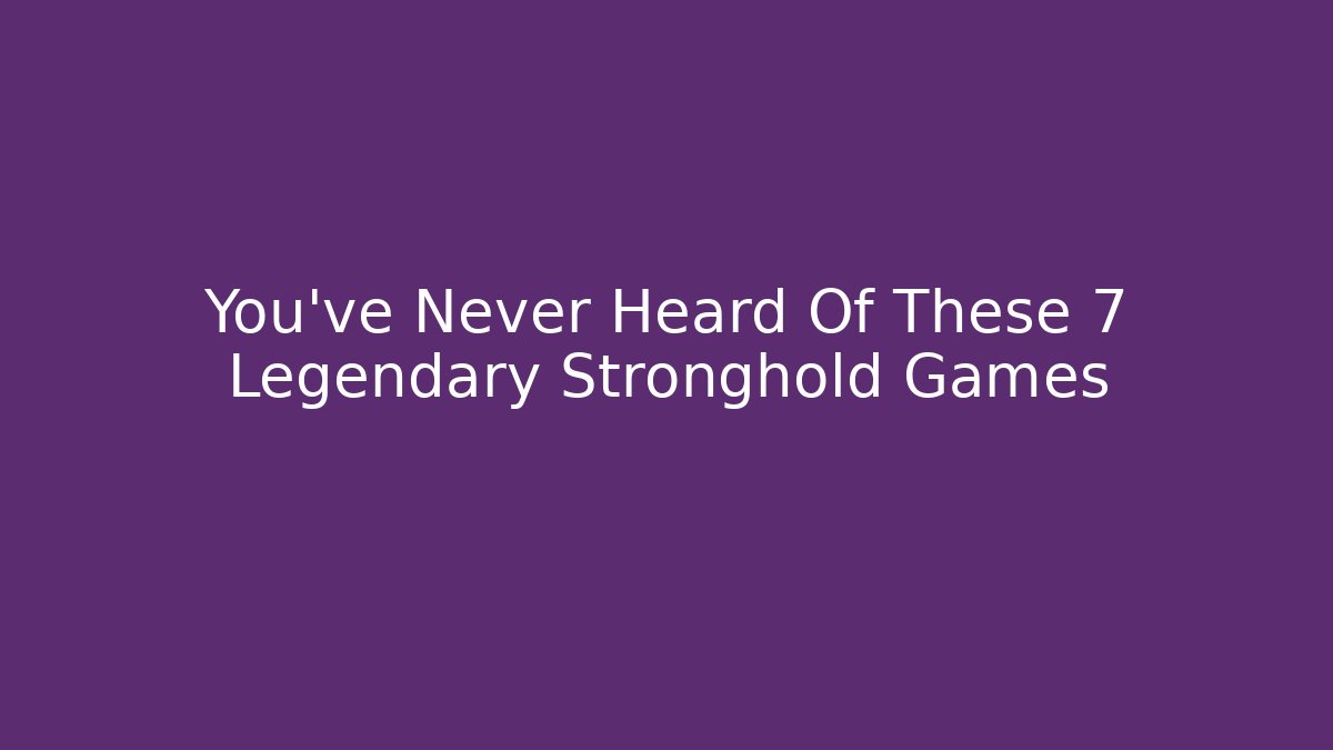 You've Never Heard Of These 7 Legendary Stronghold Games