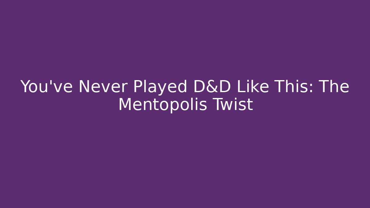 You've Never Played D&D Like This: The Mentopolis Twist