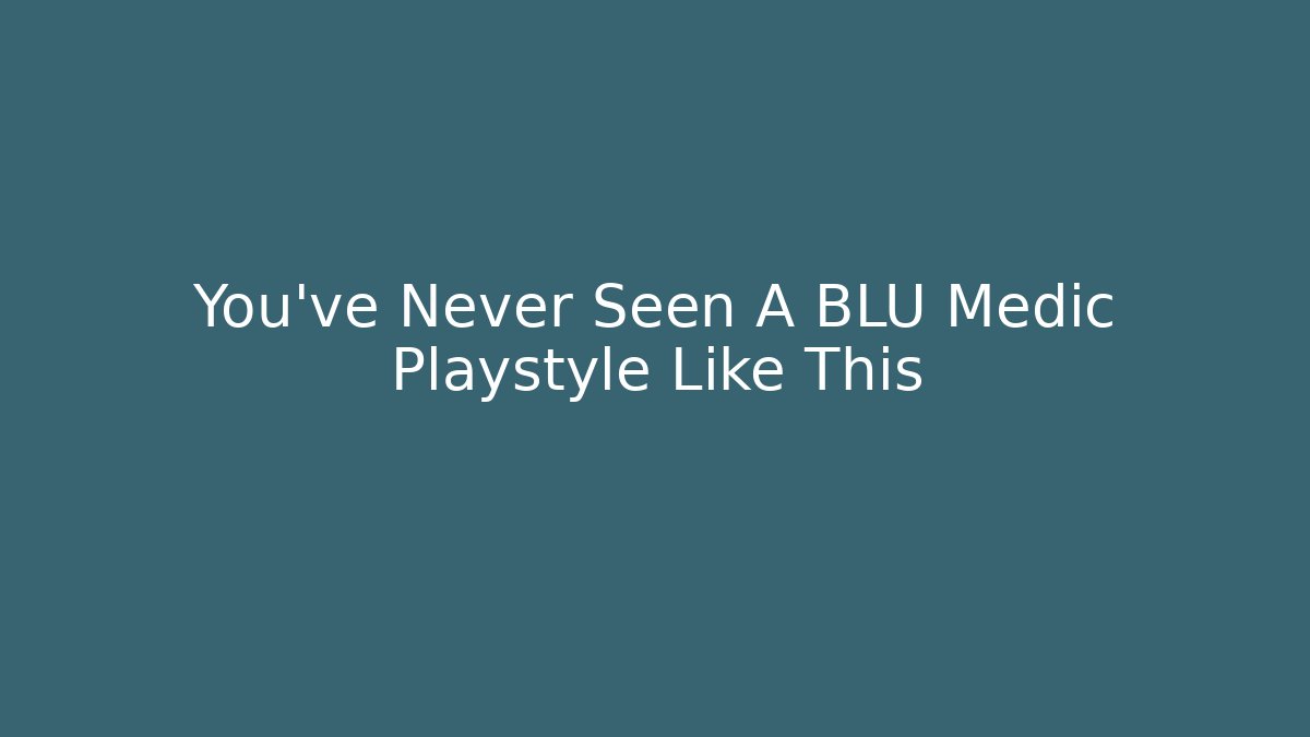 You've Never Seen A BLU Medic Playstyle Like This