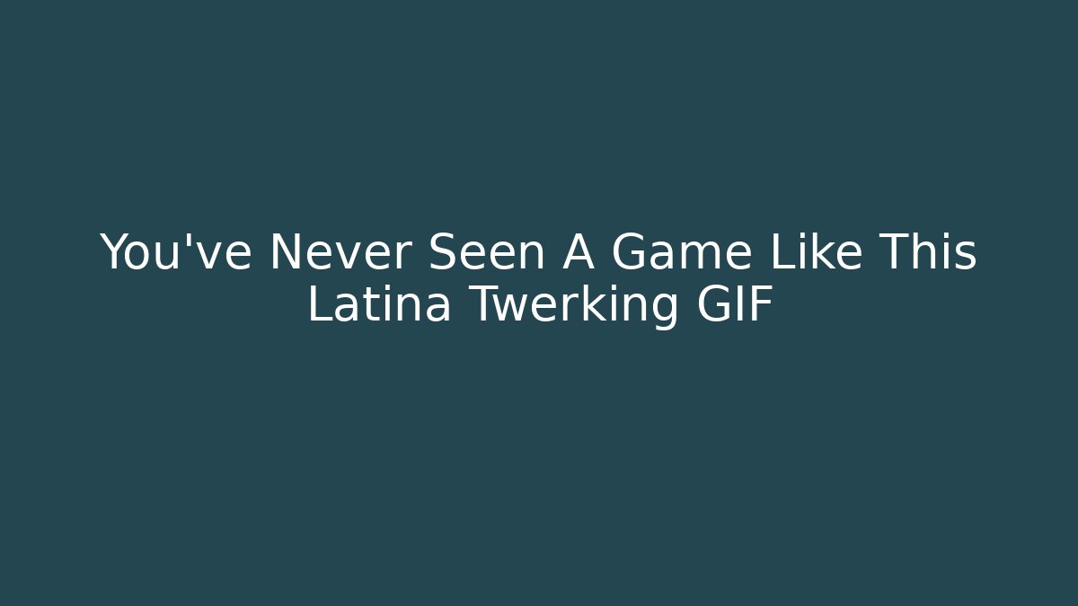 You've Never Seen A Game Like This Latina Twerking GIF