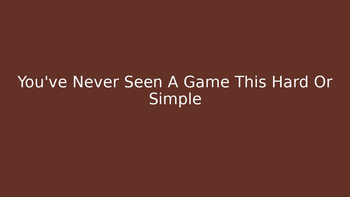 You've Never Seen A Game This Hard Or Simple - Create More Assets