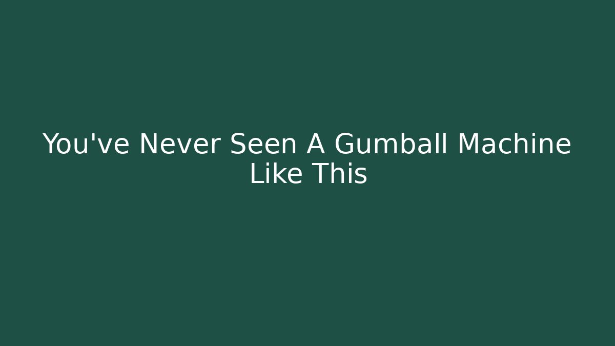 You've Never Seen A Gumball Machine Like This
