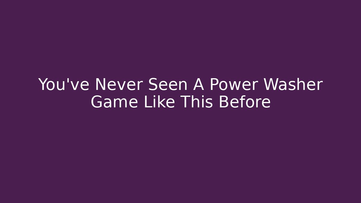 You've Never Seen A Power Washer Game Like This Before