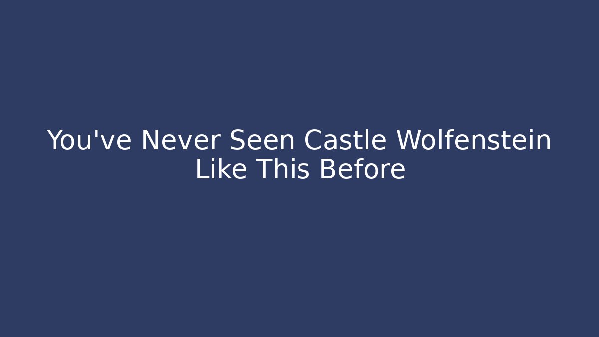 You've Never Seen Castle Wolfenstein Like This Before - Create More Assets