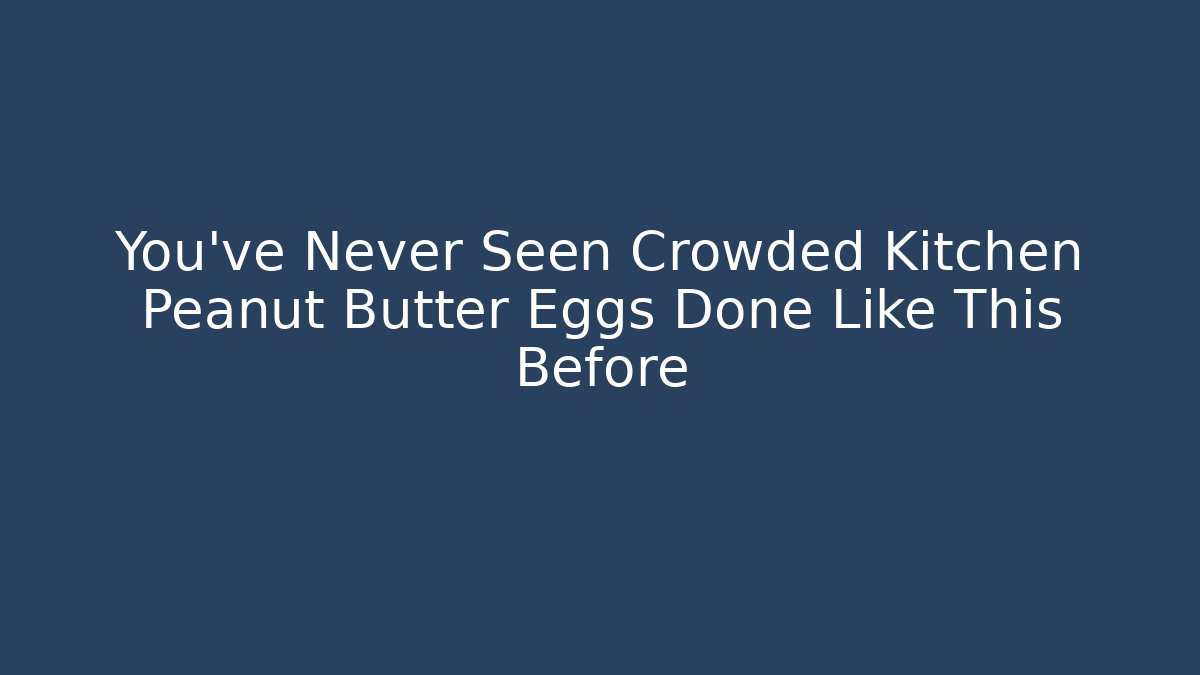 You've Never Seen Crowded Kitchen Peanut Butter Eggs Done Like This Before