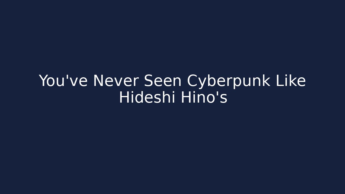 You've Never Seen Cyberpunk Like Hideshi Hino's