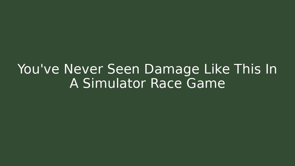 You've Never Seen Damage Like This In A Simulator Race Game