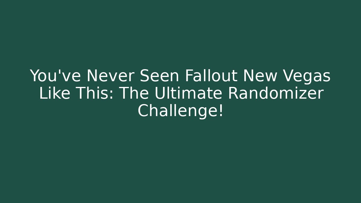 You've Never Seen Fallout New Vegas Like This: The Ultimate Randomizer Challenge!