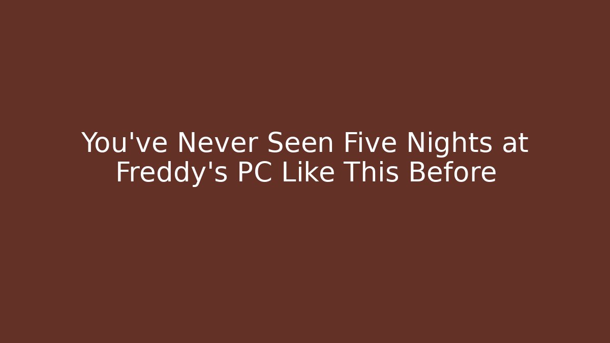 You've Never Seen Five Nights at Freddy's PC Like This Before