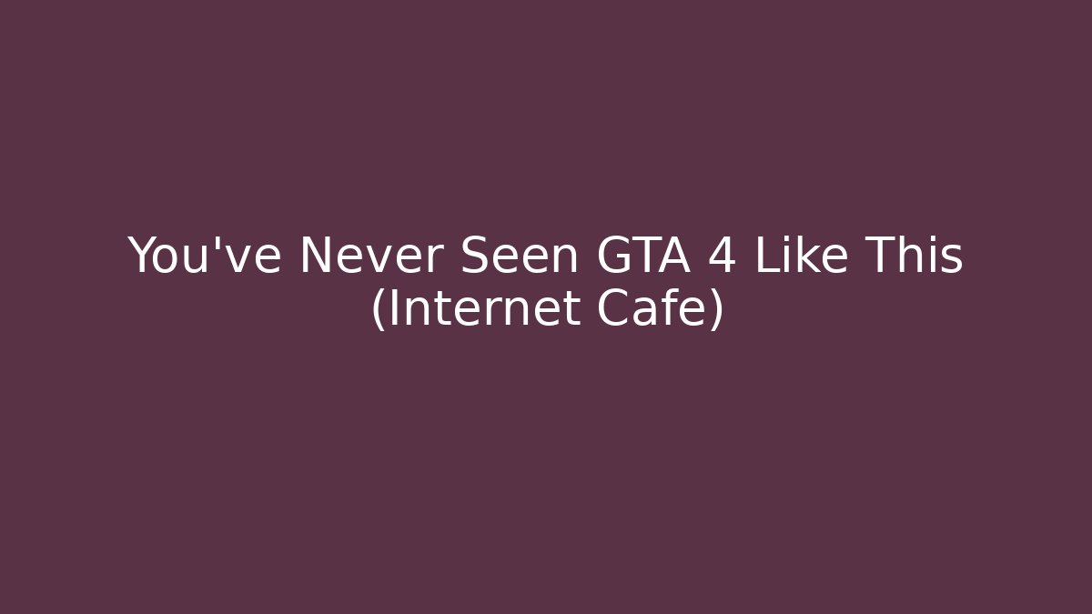You've Never Seen GTA 4 Like This (Internet Cafe)