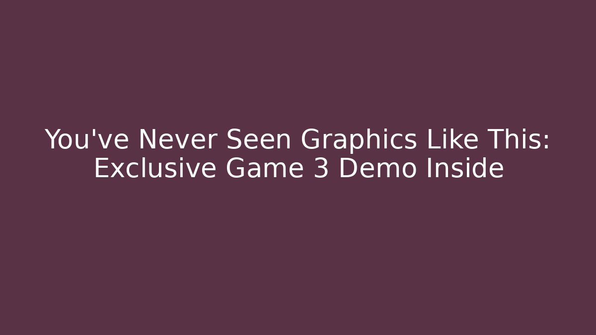 You've Never Seen Graphics Like This: Exclusive Game 3 Demo Inside