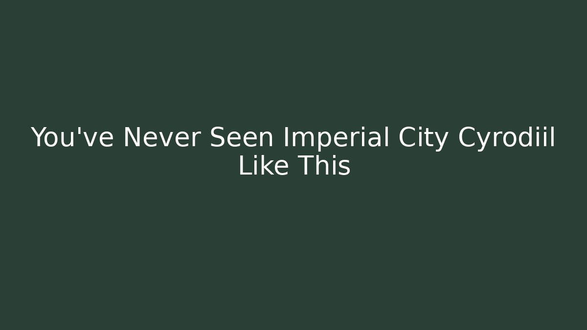 You've Never Seen Imperial City Cyrodiil Like This