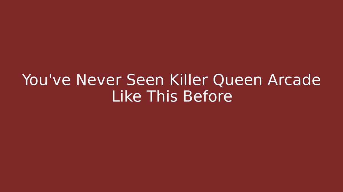 You've Never Seen Killer Queen Arcade Like This Before