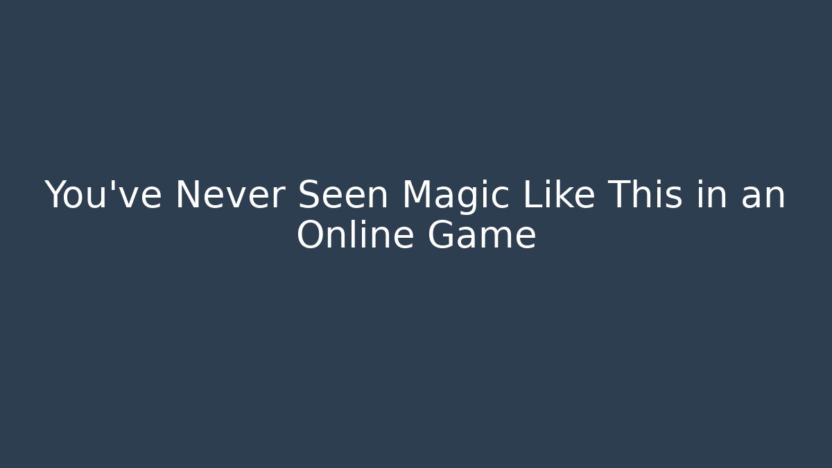 You've Never Seen Magic Like This in an Online Game