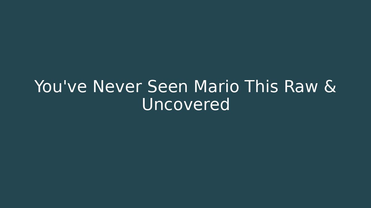 You've Never Seen Mario This Raw & Uncovered