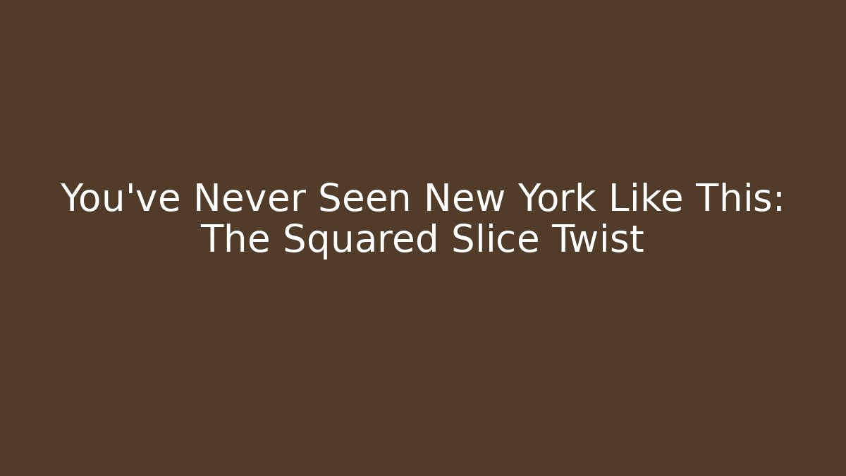 You've Never Seen New York Like This: The Squared Slice Twist - Create More Assets