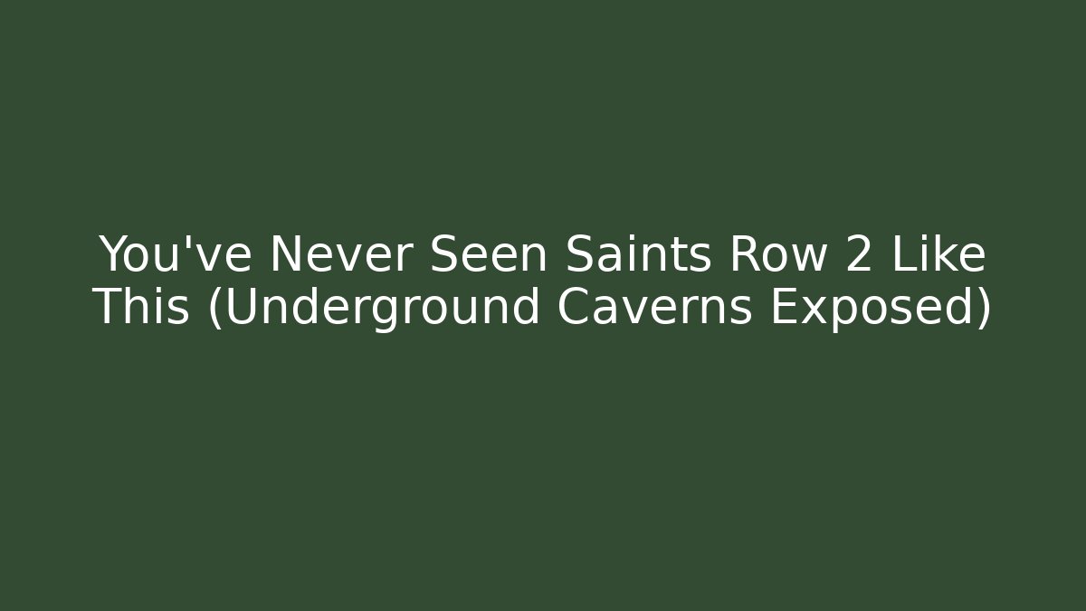 You've Never Seen Saints Row 2 Like This (Underground Caverns Exposed)