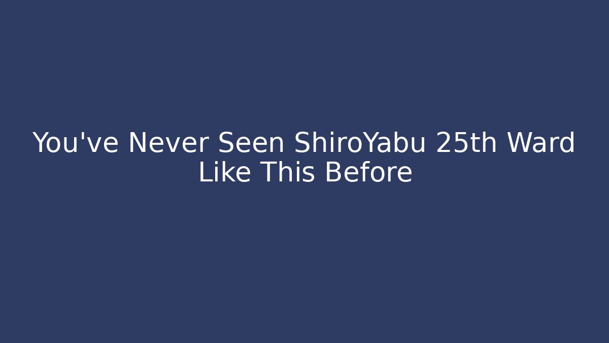 You've Never Seen ShiroYabu 25th Ward Like This Before