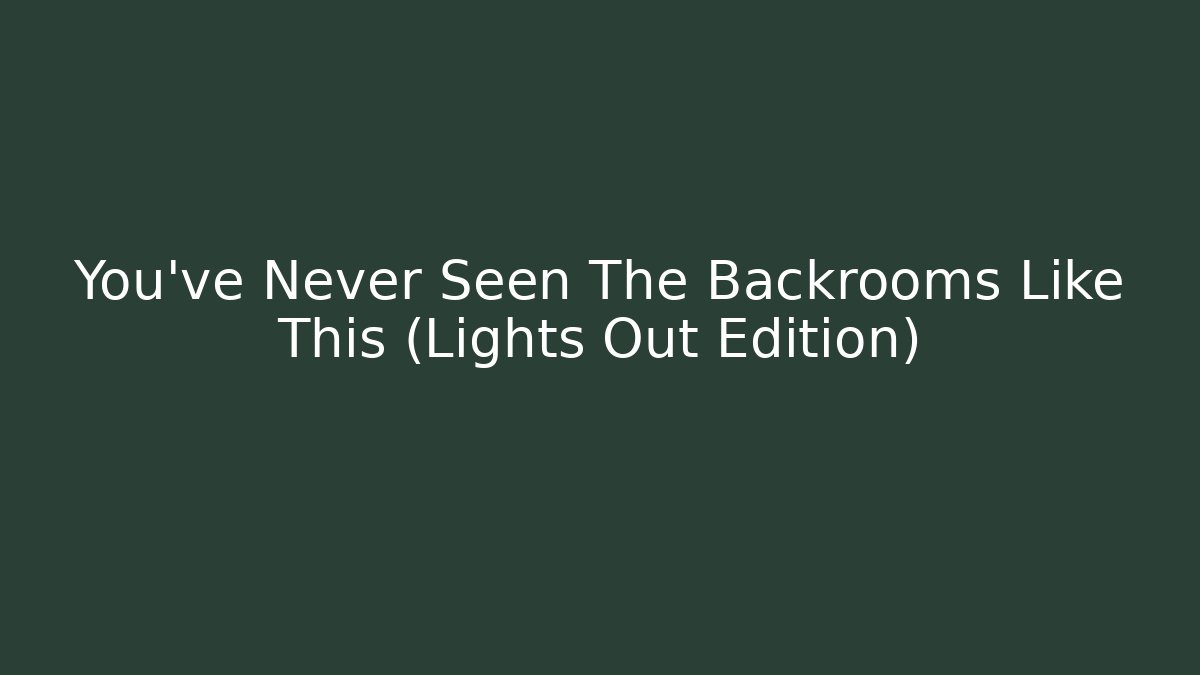You've Never Seen The Backrooms Like This (Lights Out Edition)
