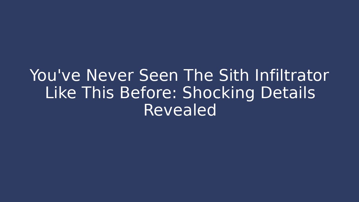 You've Never Seen The Sith Infiltrator Like This Before: Shocking Details Revealed