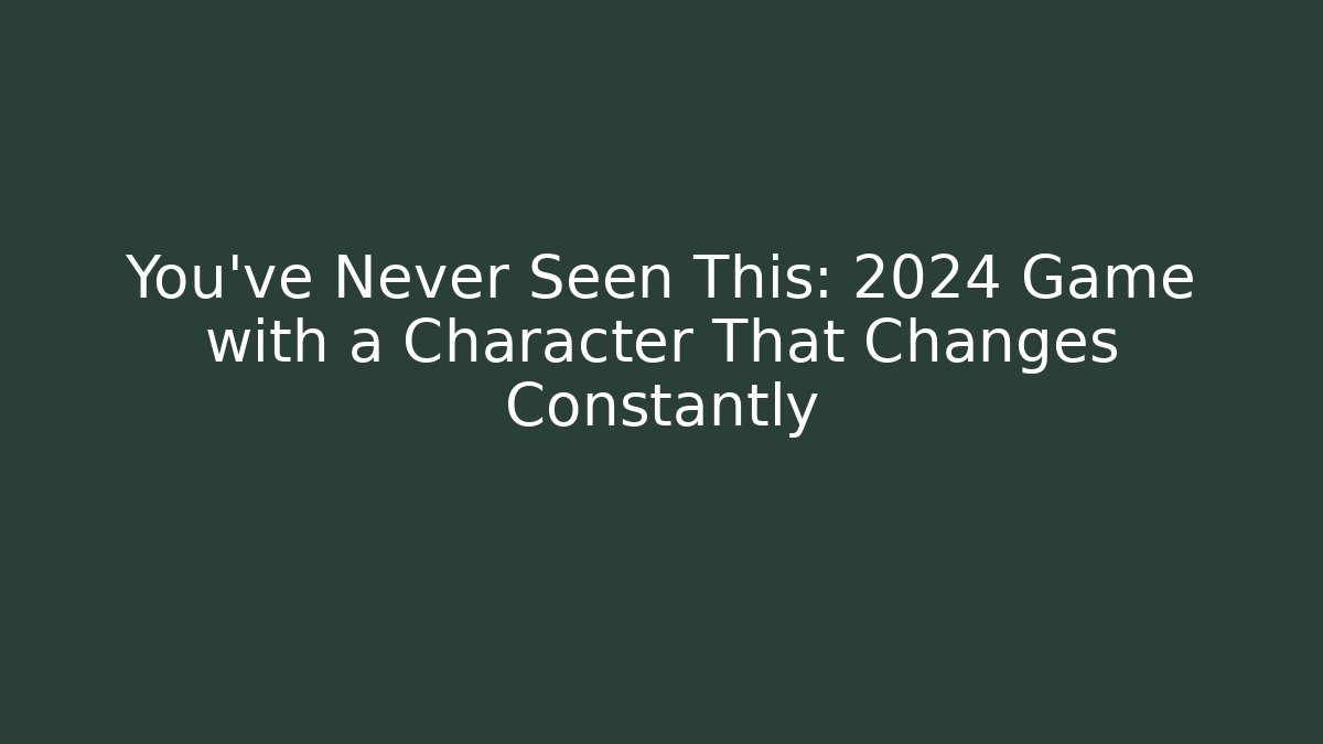 You've Never Seen This: 2024 Game with a Character That Changes Constantly