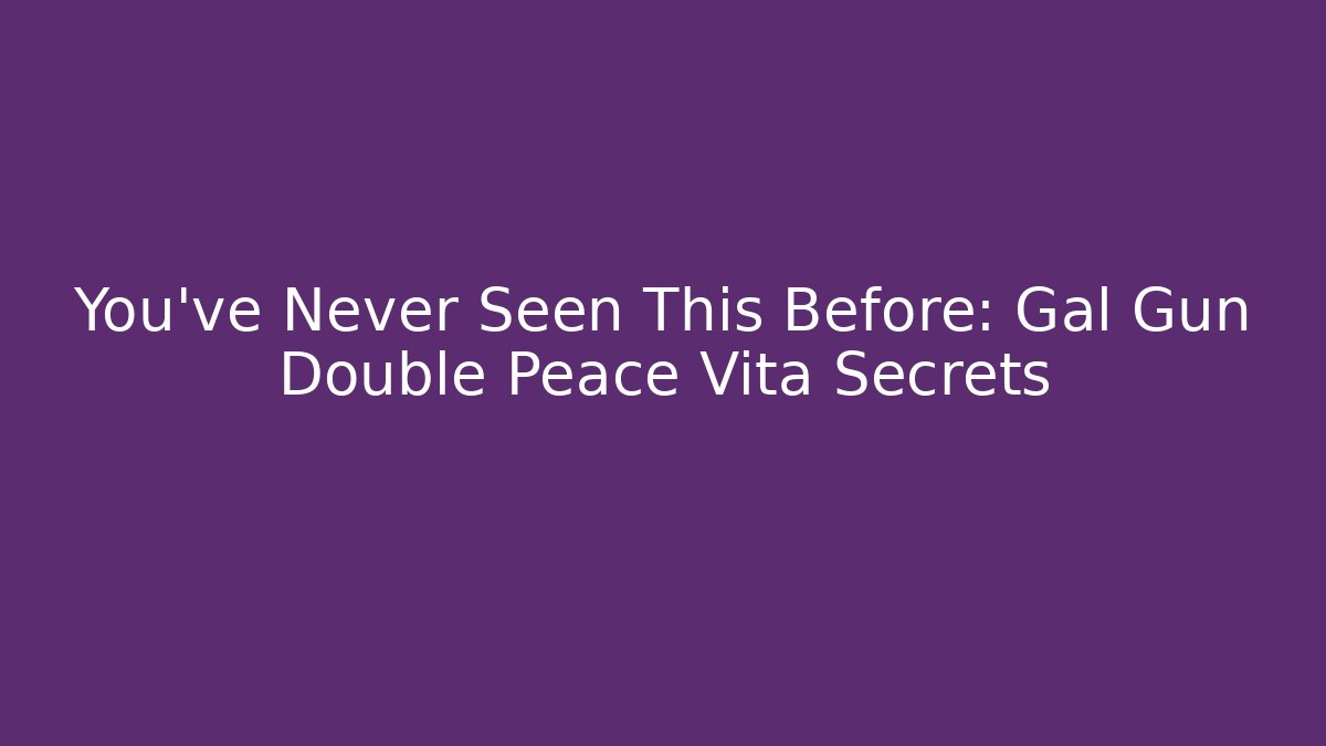 You've Never Seen This Before: Gal Gun Double Peace Vita Secrets