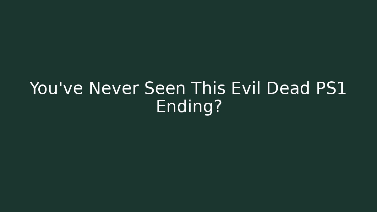 You've Never Seen This Evil Dead PS1 Ending? - Create More Assets